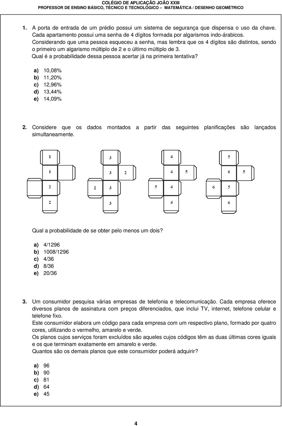 Qual é a probabilidade dessa pessoa acertar já na primeira tentativa? a) 10,08% b) 11,0% c) 1,96% d) 13,44% e) 14,09%.