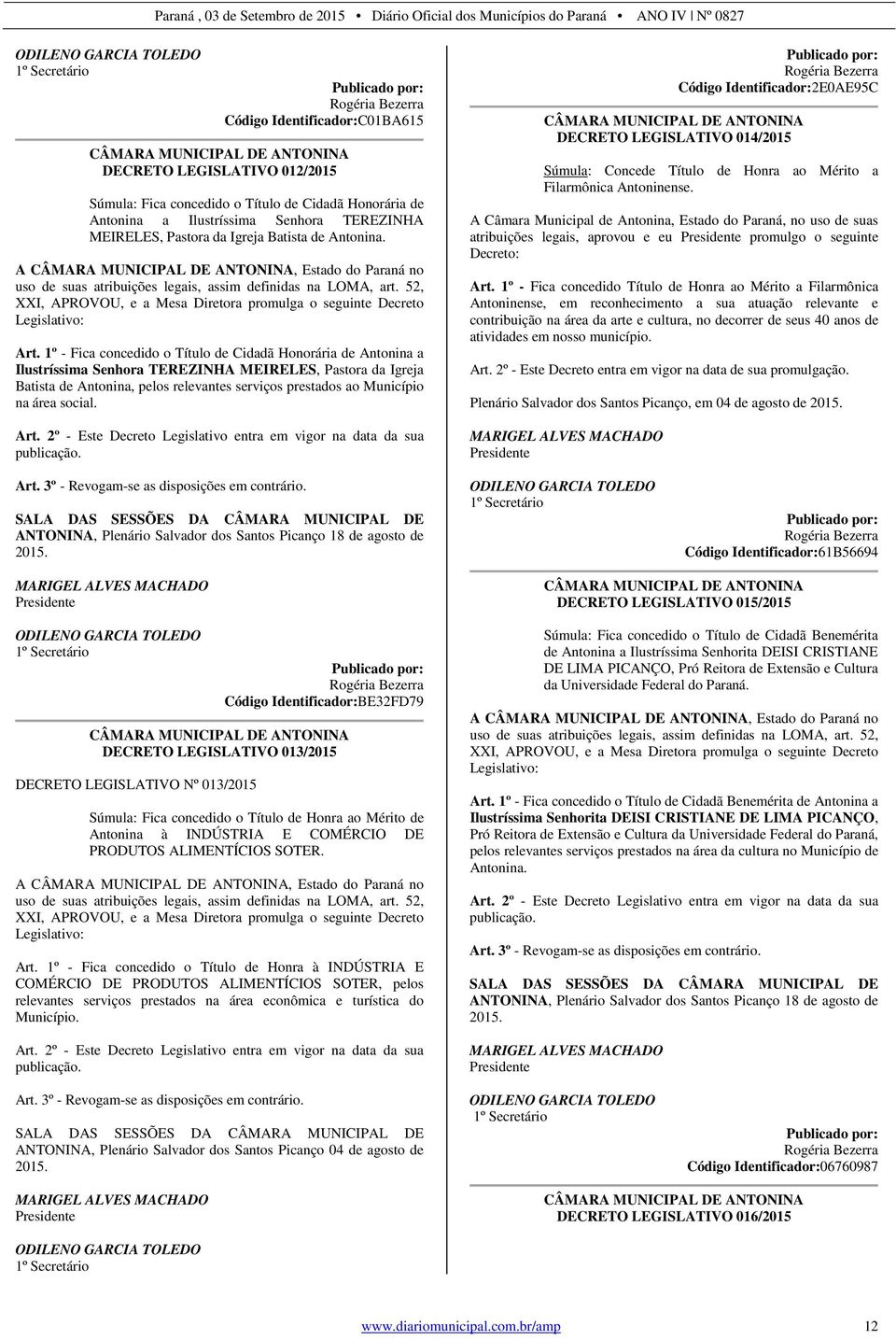 A CÂMARA MUNICIPAL DE ANTONINA, Estado do Paraná no uso de suas atribuições legais, assim definidas na LOMA, art. 52, XXI, APROVOU, e a Mesa Diretora promulga o seguinte Decreto Legislativo: Art.