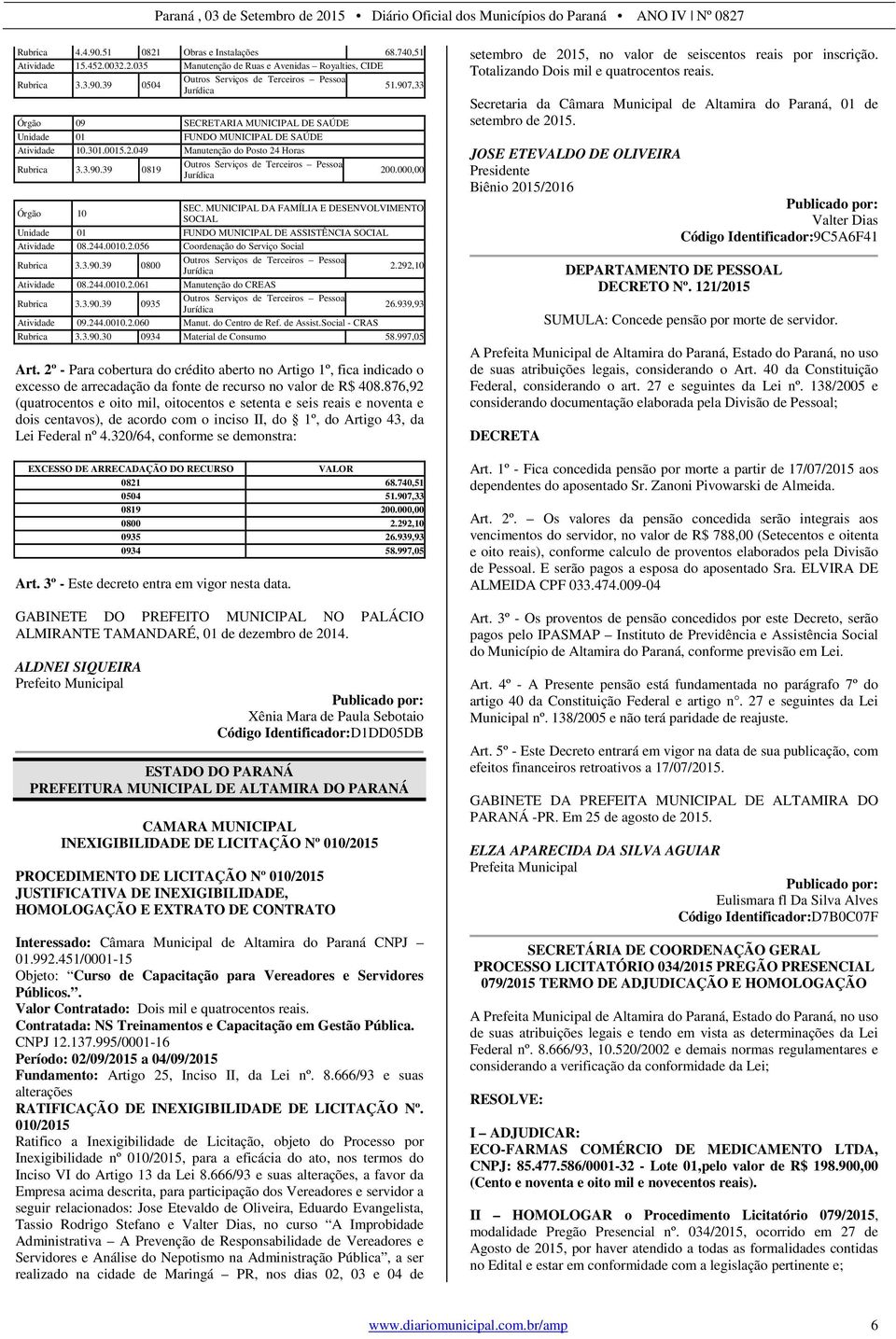 000,00 Órgão 10 SEC. MUNICIPAL DA FAMÍLIA E DESENVOLVIMENTO SOCIAL Unidade 01 FUNDO MUNICIPAL DE ASSISTÊNCIA SOCIAL Atividade 08.244.0010.2.056 Coordenação do Serviço Social Rubrica 3.3.90.