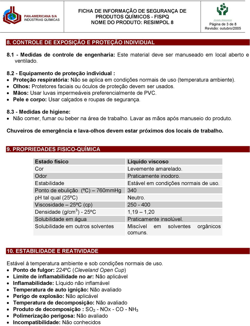 3 - Medidas de higiene: Não comer, fumar ou beber na área de trabalho. Lavar as mãos após manuseio do produto. Chuveiros de emergência e lava-olhos devem estar próximos dos locais de trabalho. 9.