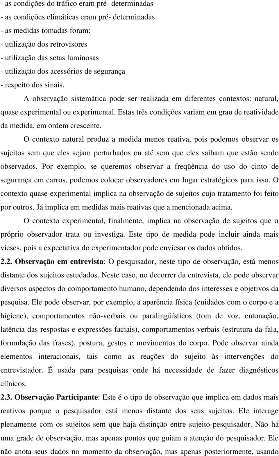 Estas três condições variam em grau de reatividade da medida, em ordem crescente.