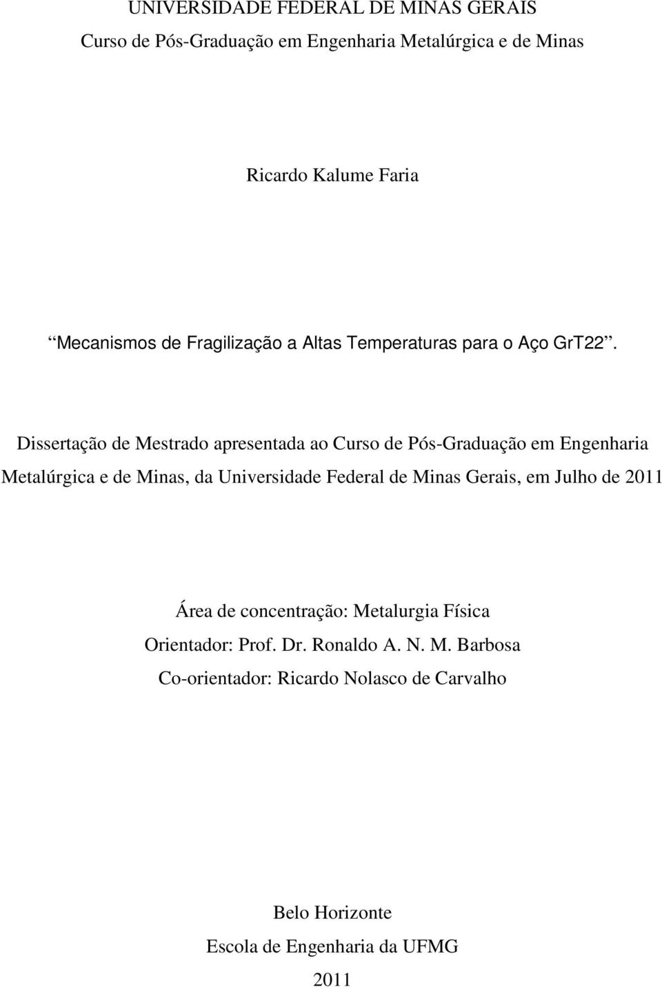 Dissertação de Mestrado apresentada ao Curso de Pós-Graduação em Engenharia Metalúrgica e de Minas, da Universidade Federal de