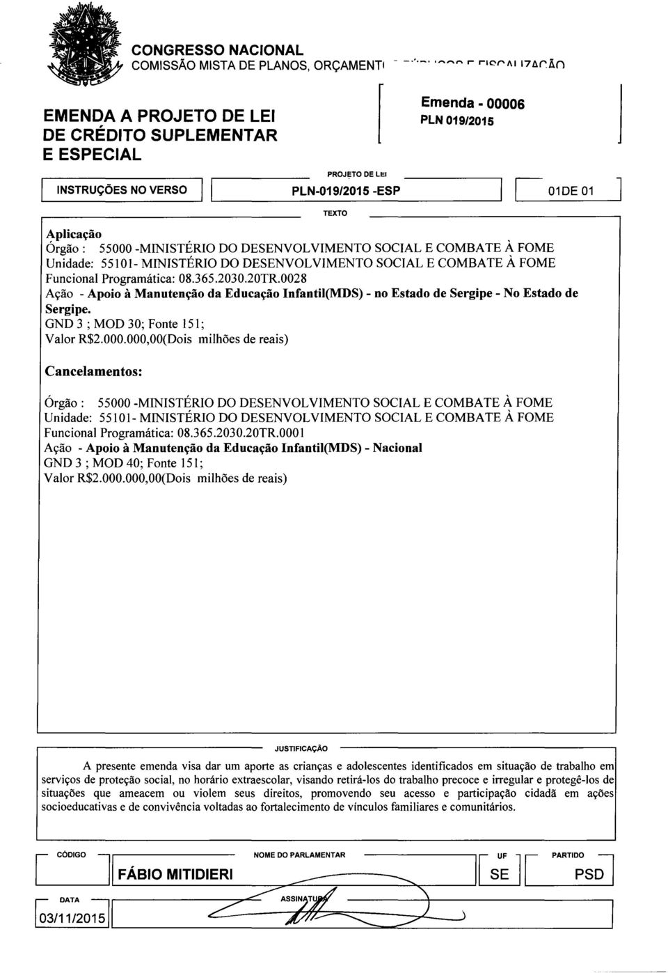 DESENVOLVIMENTO SOCIAL E COMBATE À FOME Funcional Programática: 08.365.2030.20TR.0028 Ação - Apoio à Manutenção da Educação Infantil(MDS) - no Estado de Sergipe - No Estado de Sergipe.