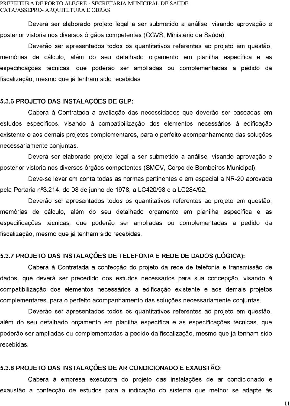 ser ampliadas ou complementadas a pedido da fiscalização, mesmo que já tenham sido recebidas. 5.3.