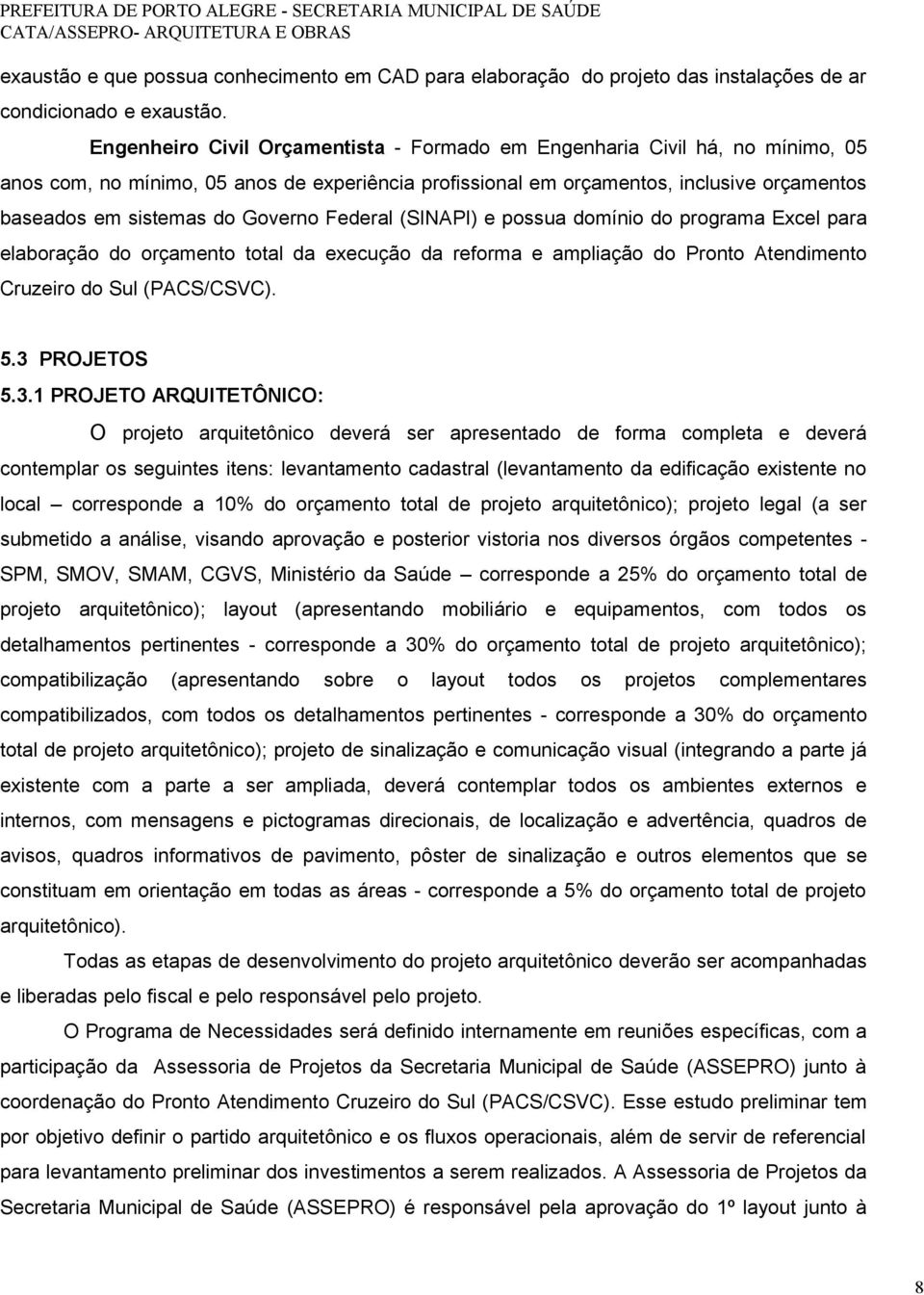 Governo Federal (SINAPI) e possua domínio do programa Excel para elaboração do orçamento total da execução da reforma e ampliação do Pronto Atendimento Cruzeiro do Sul (PACS/CSVC). 5.3 