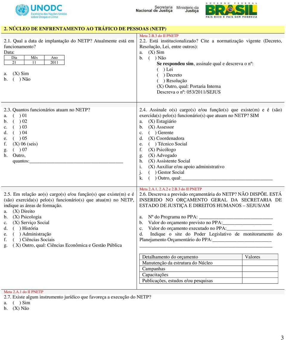 nº: 053/2011/SEJUS 2.3. Quantos funcionários atuam no NETP? a. ( ) 01 b. ( ) 02 c. ( ) 03 d. ( ) 04 e. ( ) 05 f. (X) 06 (seis) g. ( ) 07 h. Outro, quantos: 2.5. Em relação ao(s) cargo(s) e/ou função(s) que existe(m) e é (são) exercida(s) pelo(s) funcionário(s) que atua(m) no NETP, indique as áreas de formação.