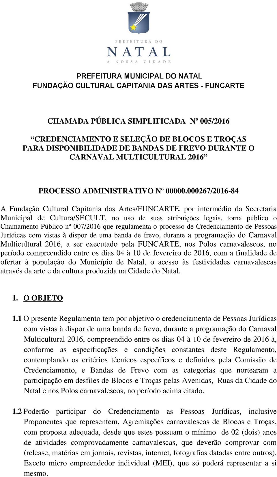 000267/2016-84 A Fundação Cultural Capitania das Artes/FUNCARTE, por intermédio da Secretaria Municipal de Cultura/SECULT, no uso de suas atribuições legais, torna público o Chamamento Público nº