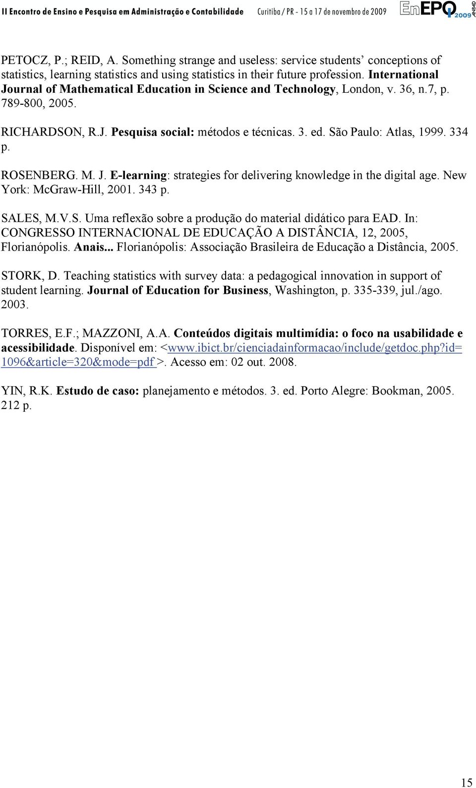 334 p. ROSENBERG. M. J. E-learning: strategies for delivering knowledge in the digital age. New York: McGraw-Hill, 2001. 343 p. SALES, M.V.S. Uma reflexão sobre a produção do material didático para EAD.