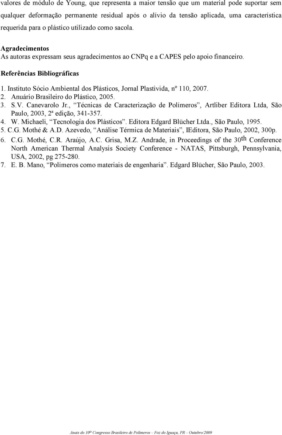 Instituto Sócio Ambiental dos Plásticos, Jornal Plastivida, nº 110, 2007. 2. Anuário Brasileiro do Plástico, 2005. 3. S.V. Canevarolo Jr.