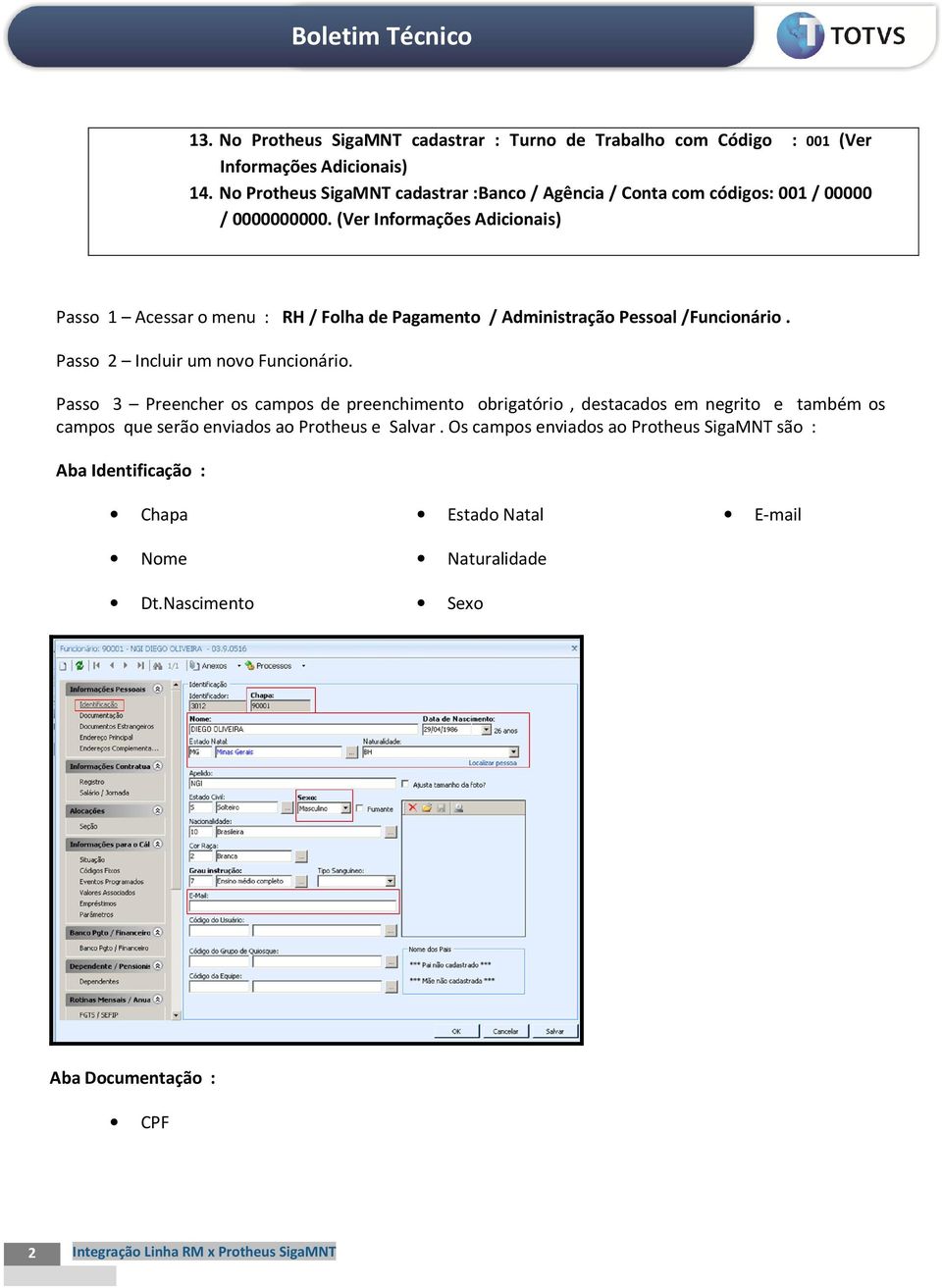 (Ver Informações Adicionais) Passo 1 Acessar o menu : RH / Folha de Pagamento / Administração Pessoal /Funcionário. Passo 2 Incluir um novo Funcionário.