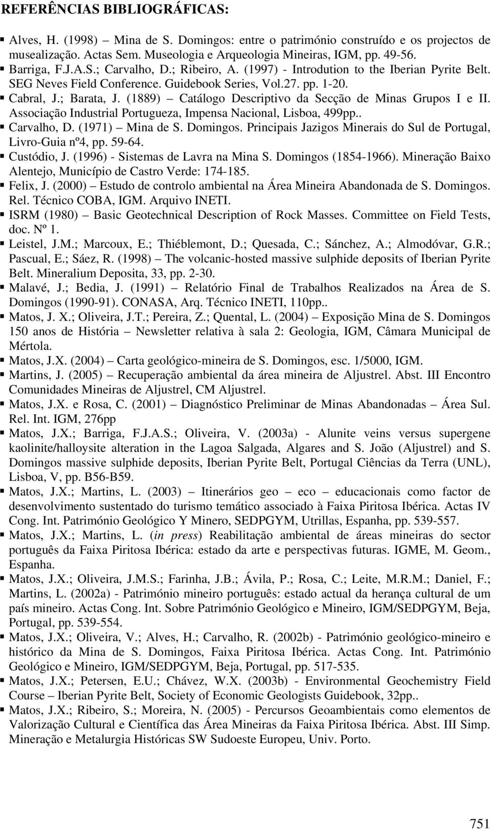 (1889) Catálogo Descriptivo da Secção de Minas Grupos I e II. Associação Industrial Portugueza, Impensa Nacional, Lisboa, 499pp.. Carvalho, D. (1971) Mina de S. Domingos.