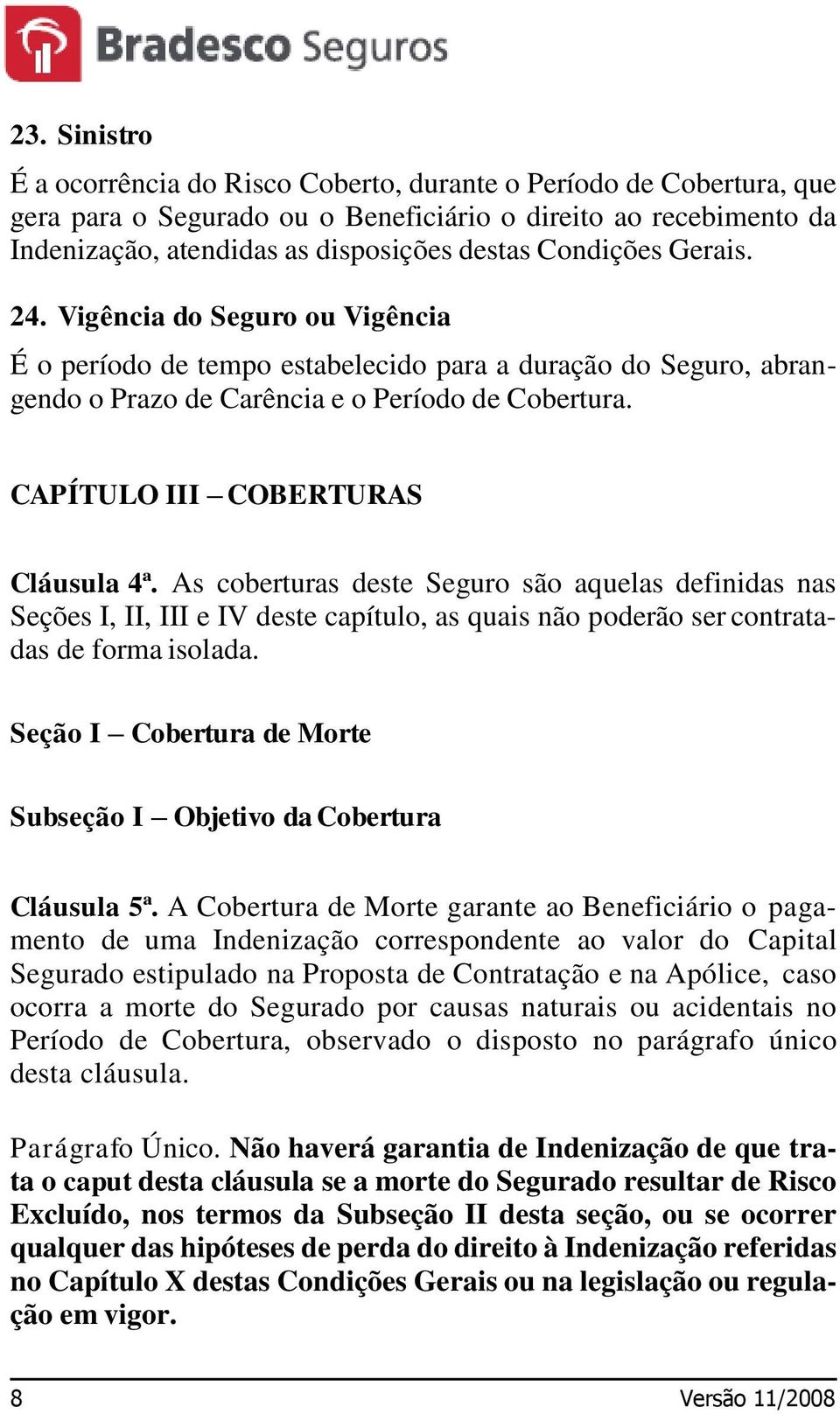 CAPÍTULO III COBERTURAS Cláusula 4ª. As coberturas deste Seguro são aquelas definidas nas Seções I, II, III e IV deste capítulo, as quais não poderão ser contratadas de forma isolada.