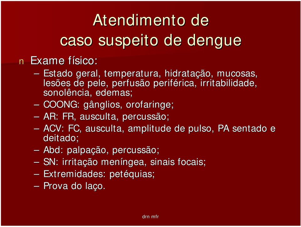 orofaringe; AR: FR, ausculta, percussão; ACV: FC, ausculta, amplitude de pulso, PA sentado e deitado;