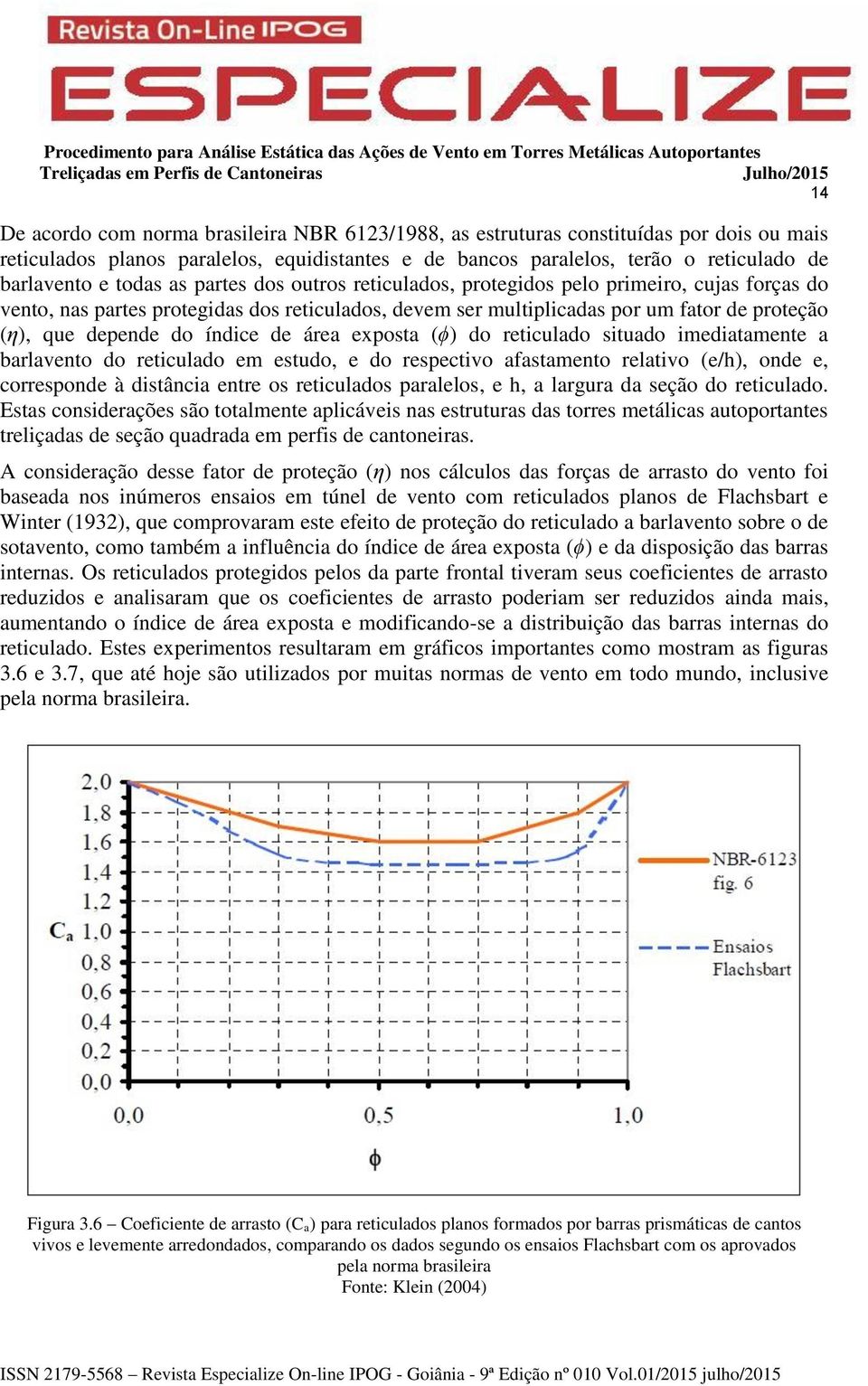 índice de área exposta (ϕ) do reticulado situado imediatamente a barlavento do reticulado em estudo, e do respectivo afastamento relativo (e/h), onde e, corresponde à distância entre os reticulados