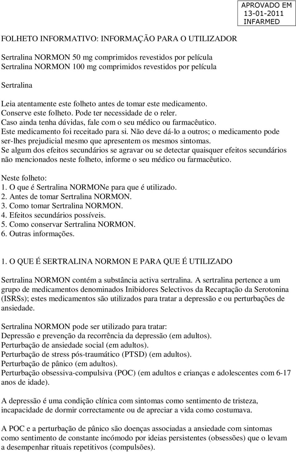 Este medicamento foi receitado para si. Não deve dá-lo a outros; o medicamento pode ser-lhes prejudicial mesmo que apresentem os mesmos sintomas.