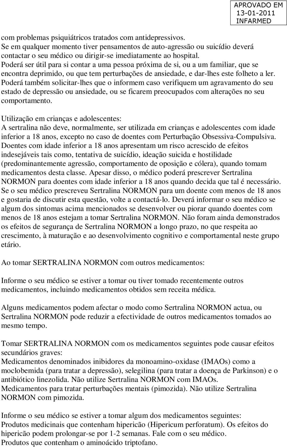 Poderá também solicitar-lhes que o informem caso verifiquem um agravamento do seu estado de depressão ou ansiedade, ou se ficarem preocupados com alterações no seu comportamento.