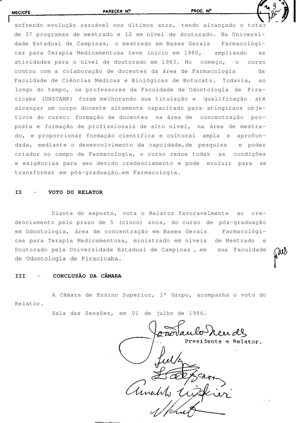 No começo, o curso contou com a colaboração de docentes da área de Farmacologia da Faculdade de Ciências Médicas e Biológicas de Botucatu.