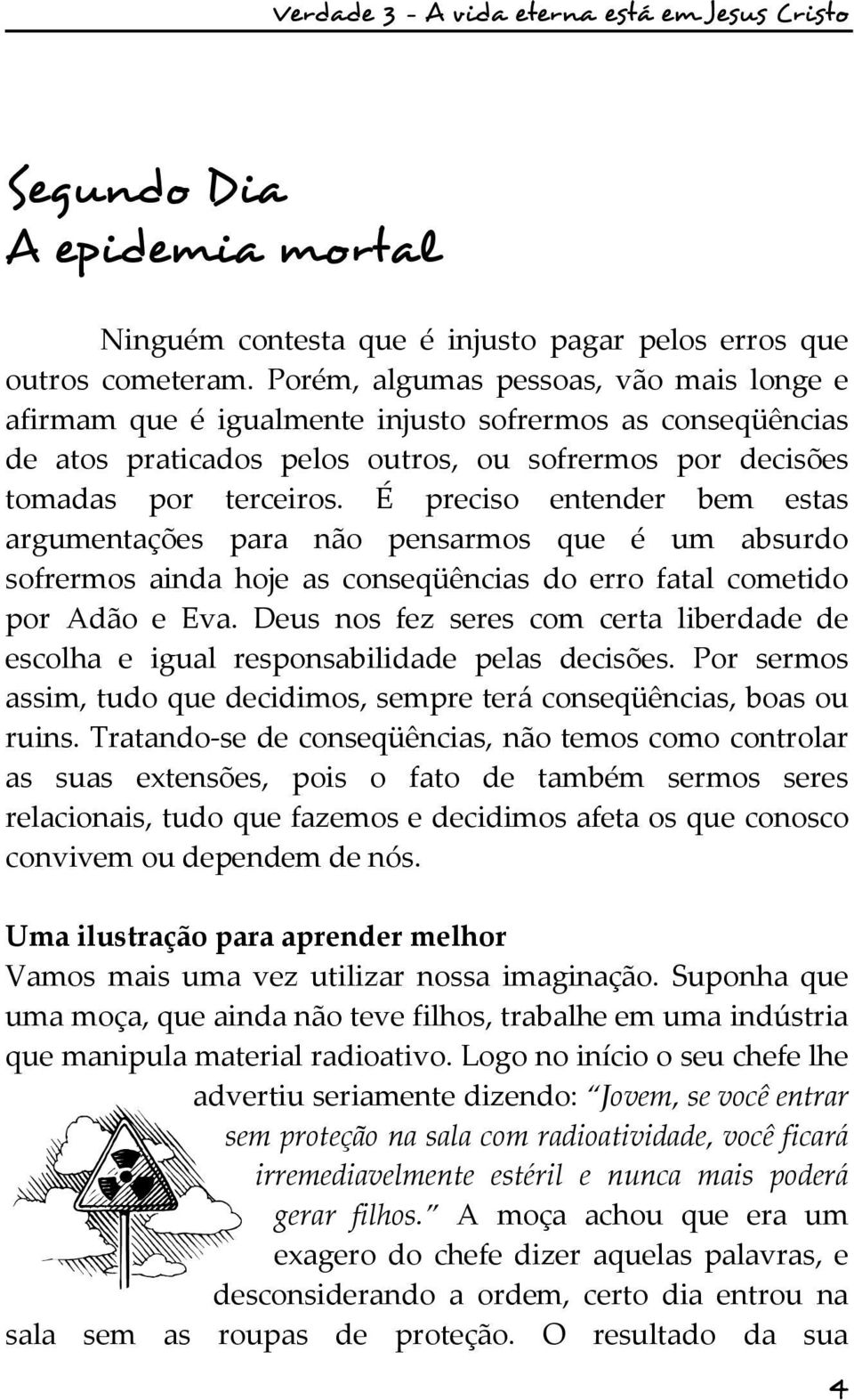 É preciso entender bem estas argumentações para não pensarmos que é um absurdo sofrermos ainda hoje as conseqüências do erro fatal cometido por Adão e Eva.