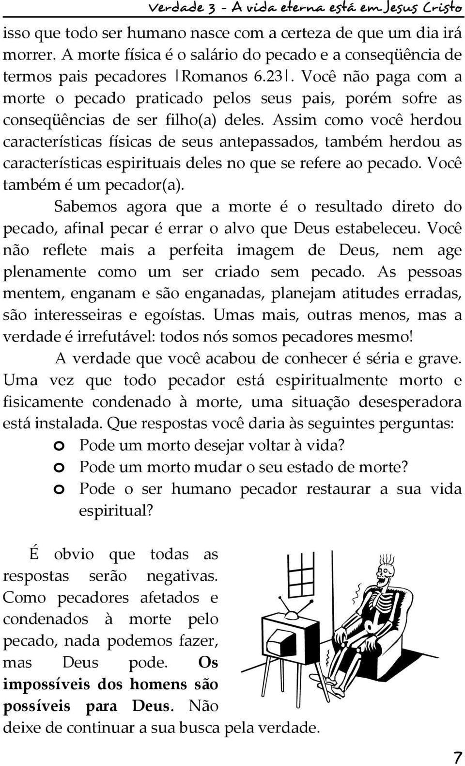 Assim como você herdou características físicas de seus antepassados, também herdou as características espirituais deles no que se refere ao pecado. Você também é um pecador(a).