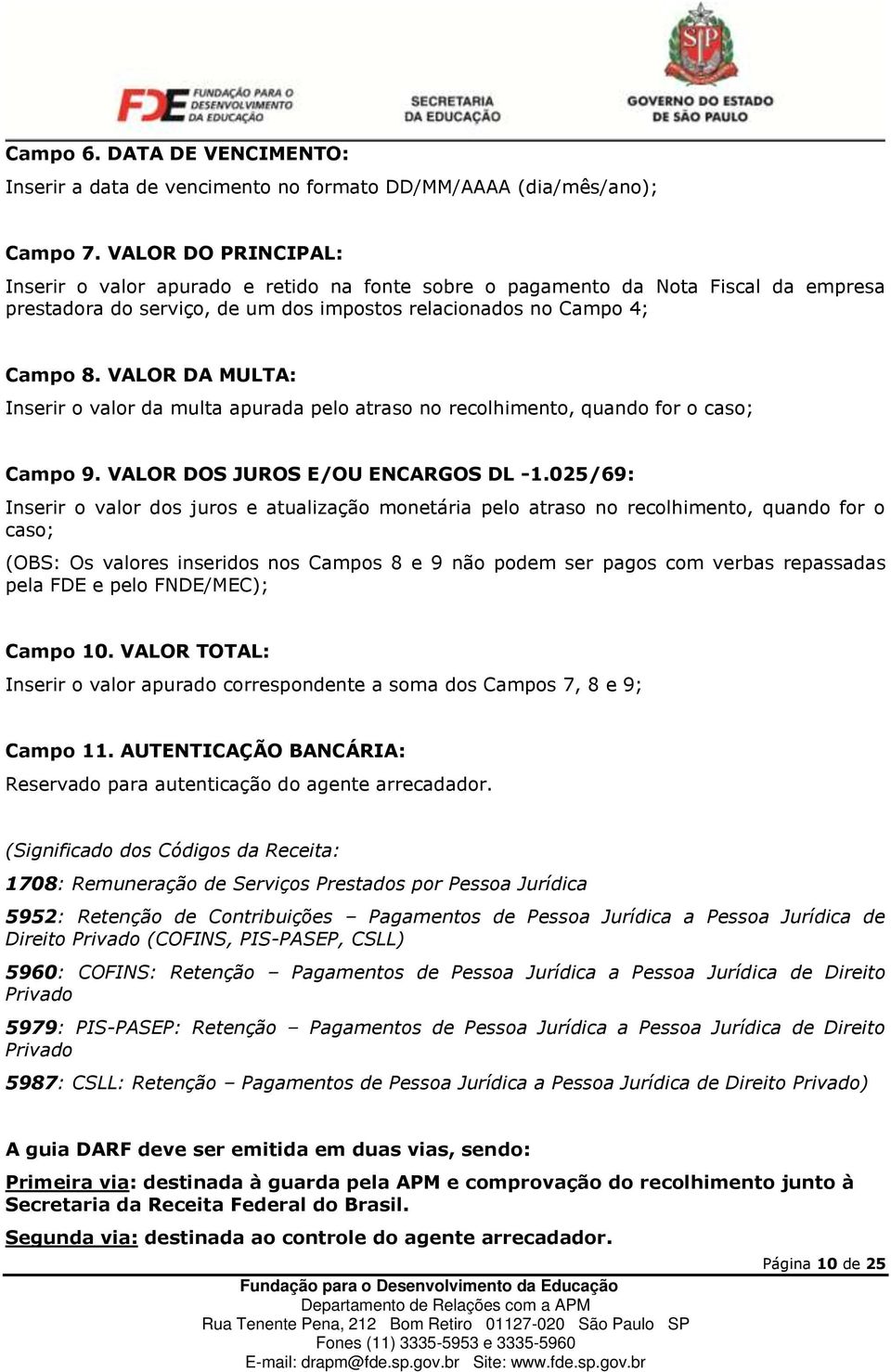 VALOR DA MULTA: Inserir o valor da multa apurada pelo atraso no recolhimento, quando for o caso; Campo 9. VALOR DOS JUROS E/OU ENCARGOS DL -1.