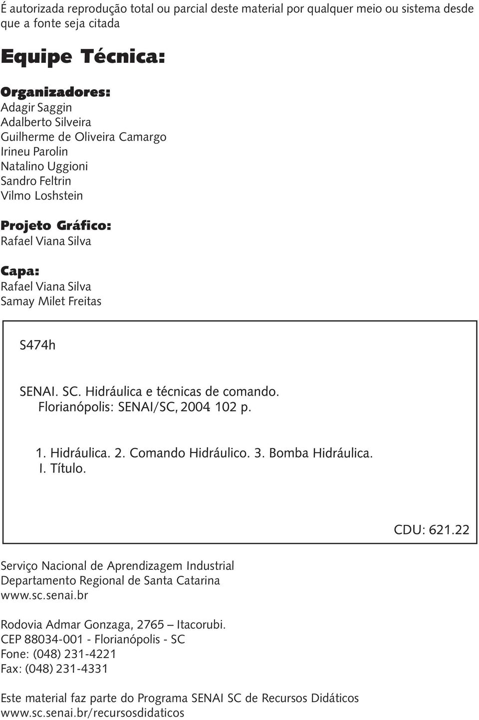 Silva Samay Milet Freitas Serviço Nacional de Aprendizagem Industrial Departamento Regional de Santa Catarina www.sc.senai.br Rodovia Admar Gonzaga, 2765 Itacorubi.