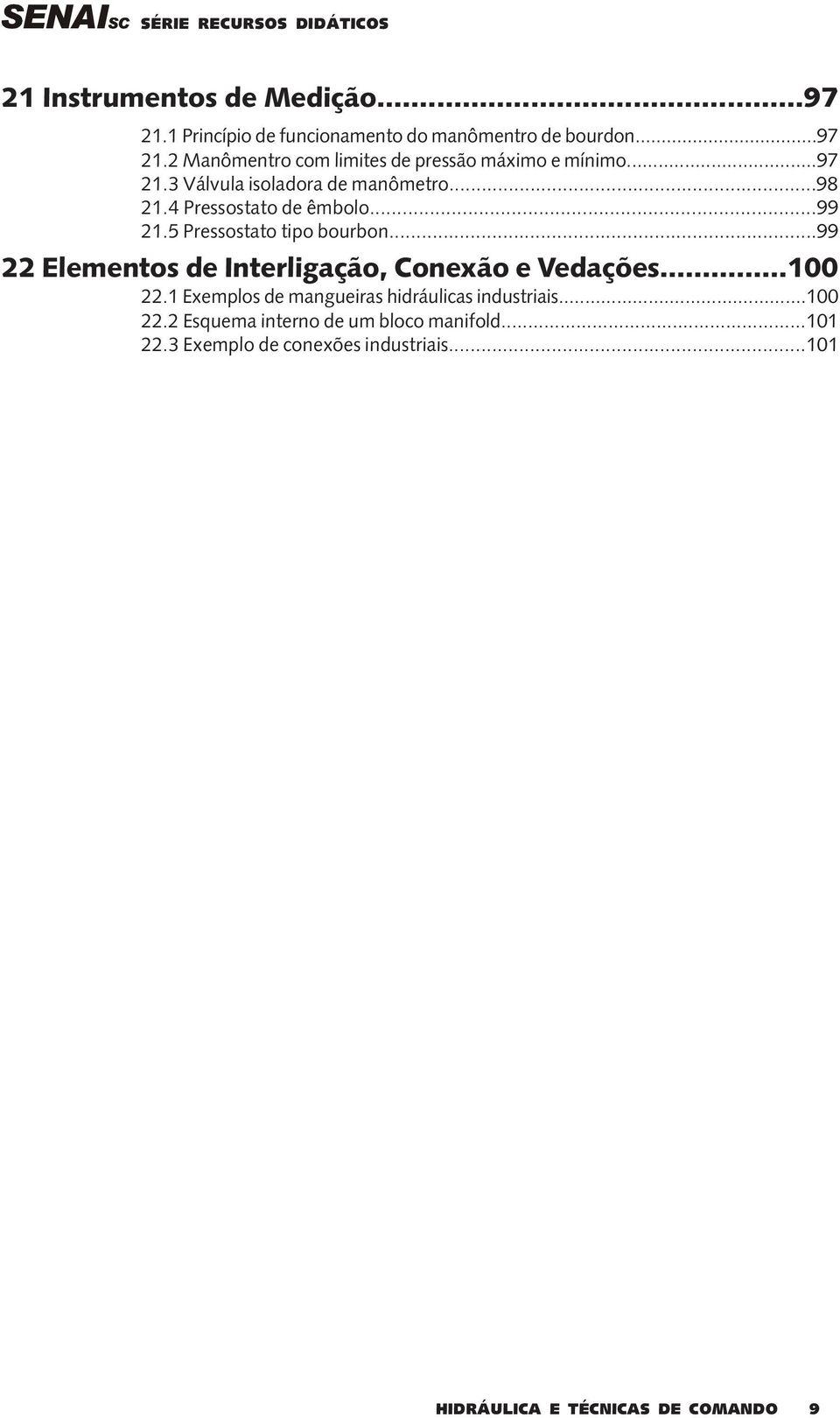 ..99 22 Elementos de Interligação, Conexão e Vedações...100 22.1 Exemplos de mangueiras hidráulicas industriais.