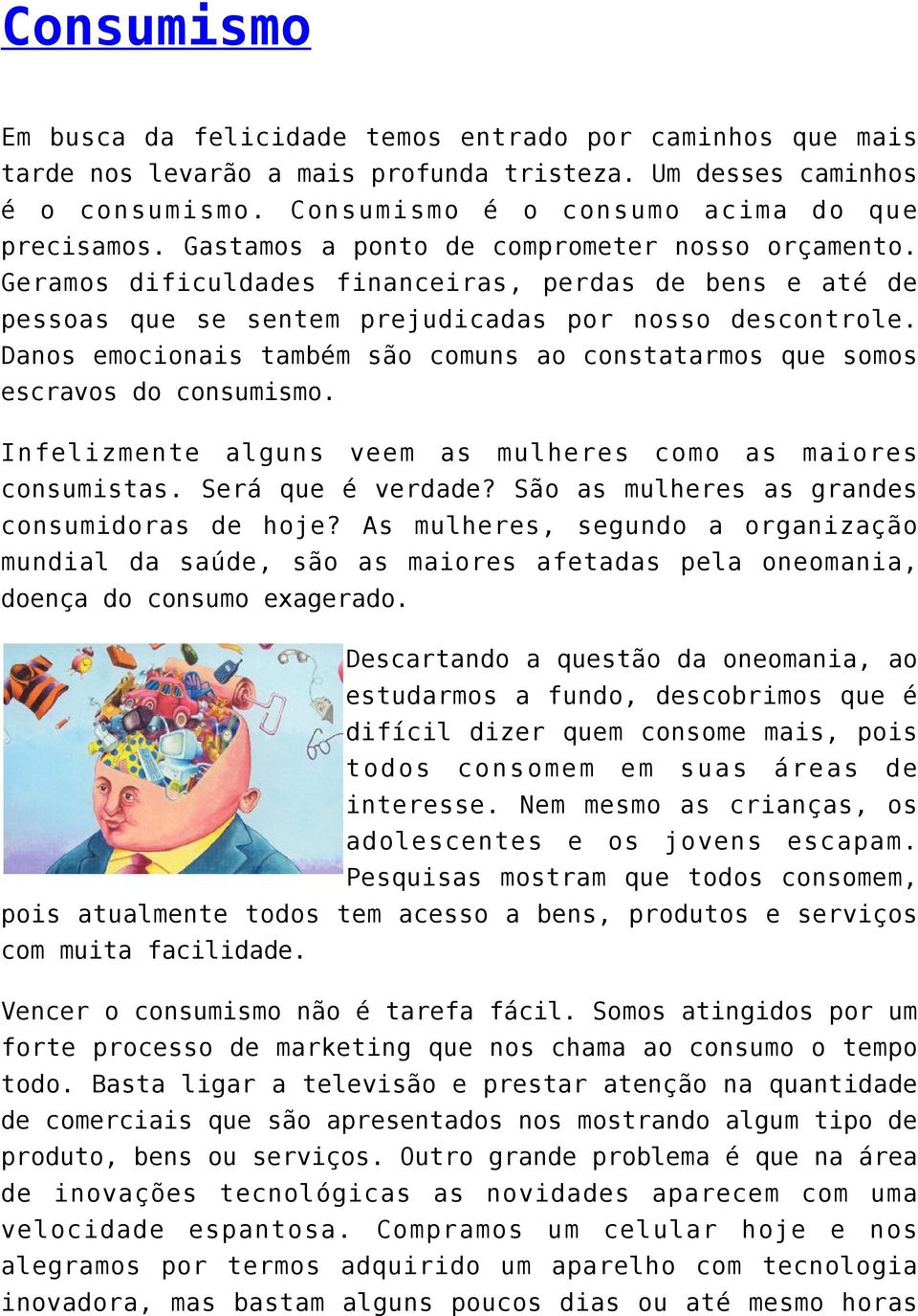 Danos emocionais também são comuns ao constatarmos que somos escravos do consumismo. Infelizmente alguns veem as mulheres como as maiores consumistas. Será que é verdade?