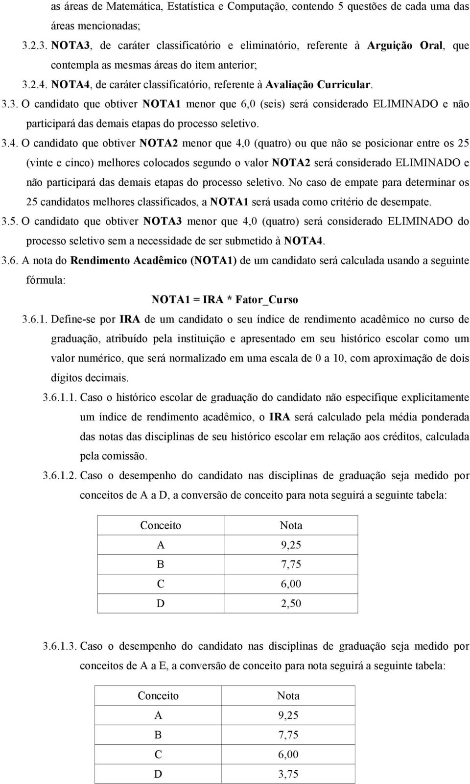 NOTA4, de caráter classificatório, referente à Avaliação Curricular. 3.