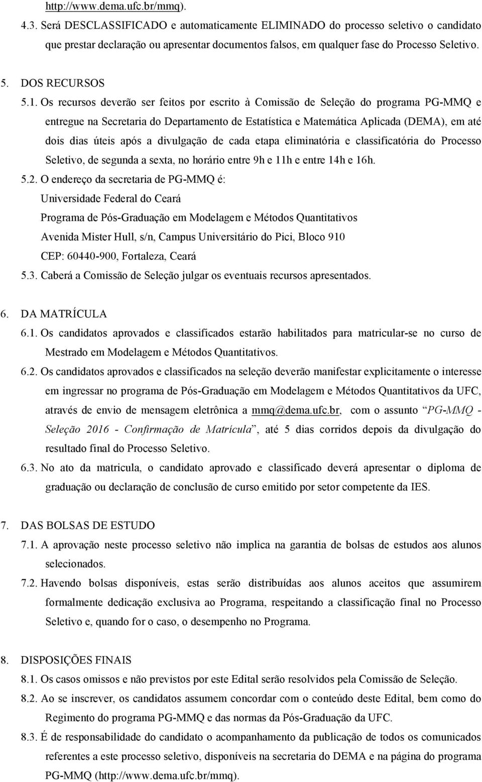 Os recursos deverão ser feitos por escrito à Comissão de Seleção do programa PG-MMQ e entregue na Secretaria do Departamento de Estatística e Matemática Aplicada (DEMA), em até dois dias úteis após a