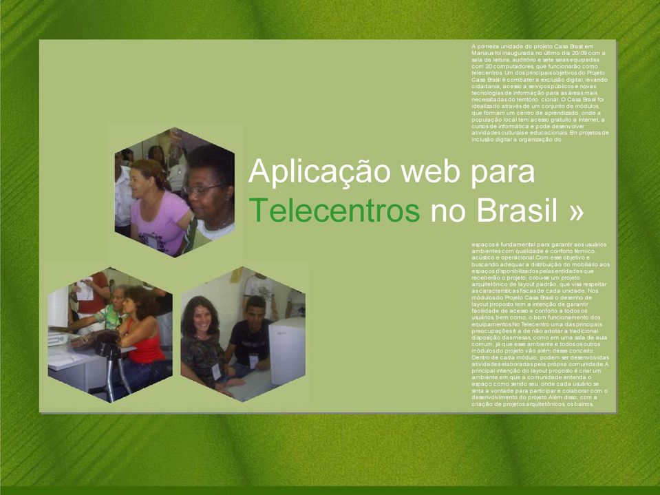 Um dos principais objetivos do Projeto Casa Brasil é combater a exclusão digital, levando cidadania, acesso a serviços públicos e novas tecnologias de informação para as áreas mais necessitadas do