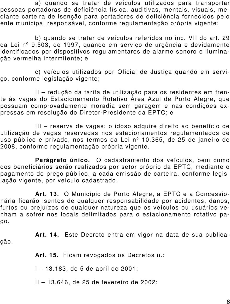 503, de 1997, quando em serviço de urgência e devidamente identificados por dispositivos regulamentares de alarme sonoro e iluminação vermelha intermitente; e c) veículos utilizados por Oficial de