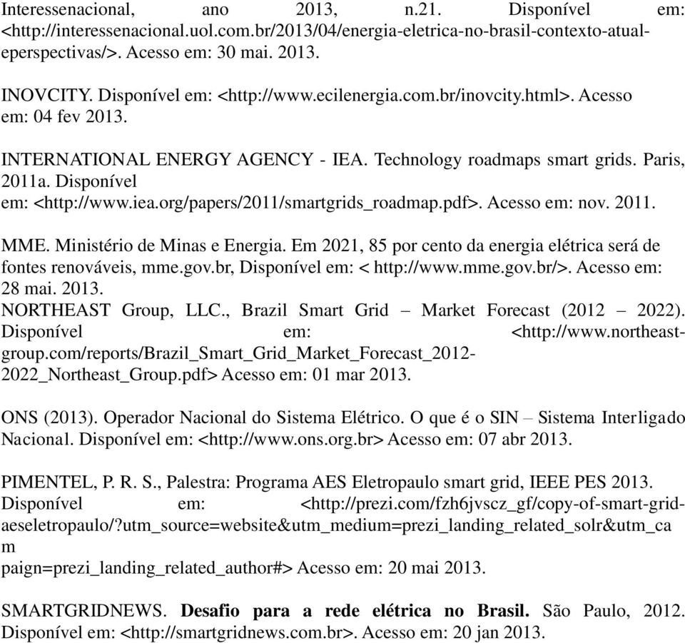 org/papers/2011/smartgrids_roadmap.pdf>. Acesso em: nov. 2011. MME. Ministério de Minas e Energia. Em 2021, 85 por cento da energia elétrica será de fontes renováveis, mme.gov.