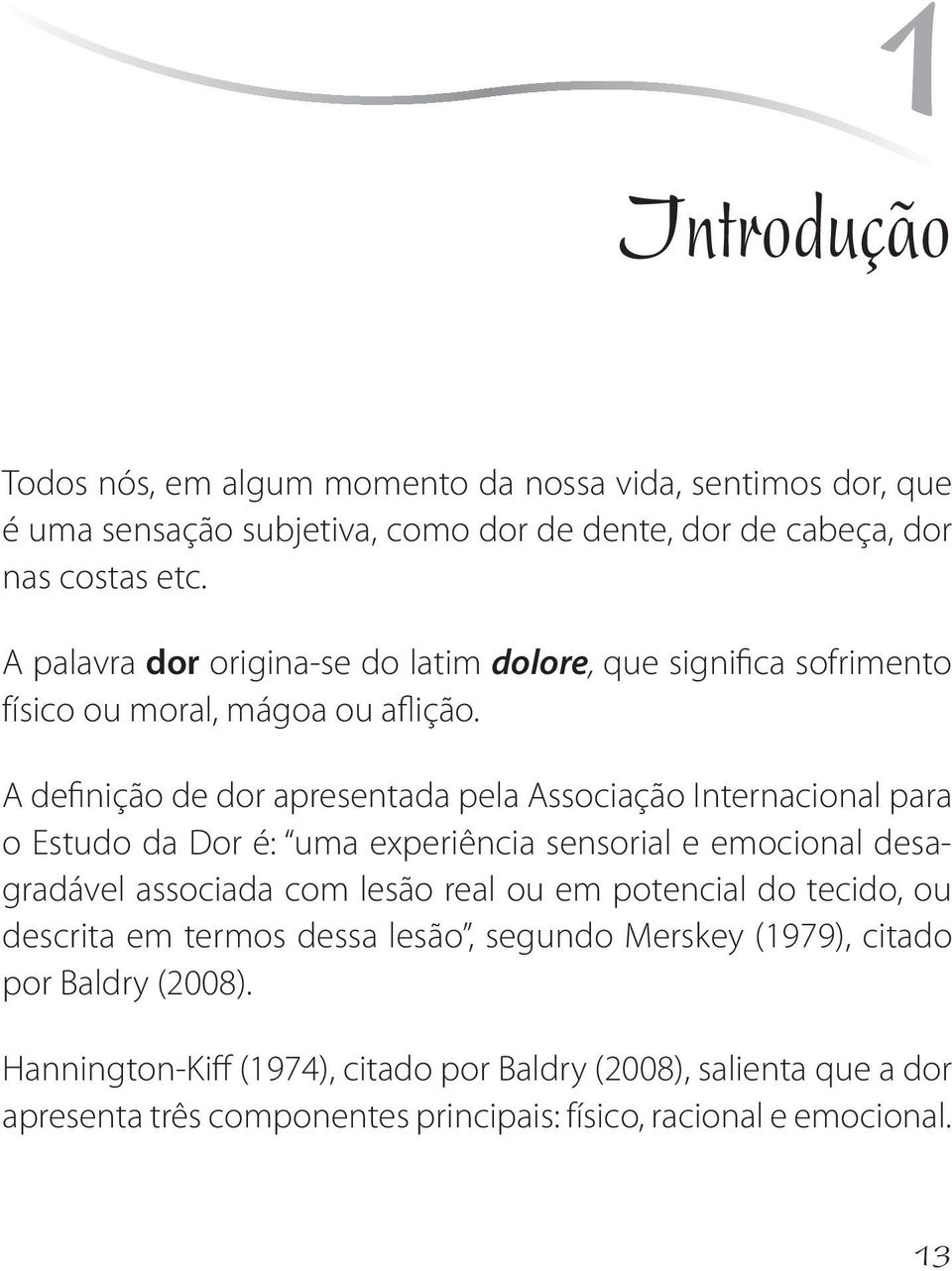 A definição de dor apresentada pela Associação Internacional para o Estudo da Dor é: uma experiência sensorial e emocional desagradável associada com lesão real ou em