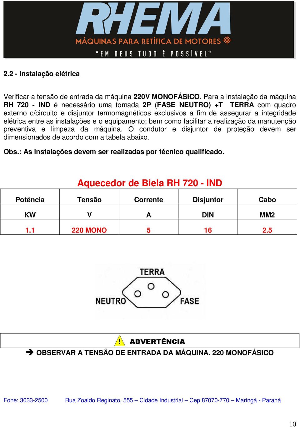 elétrica entre as instalações e o equipamento; bem como facilitar a realização da manutenção preventiva e limpeza da máquina.