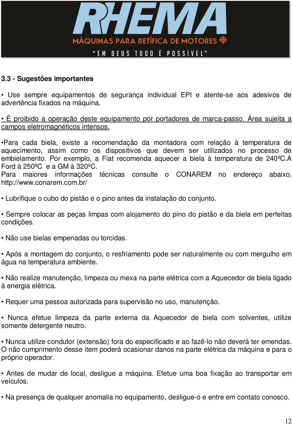 Para cada biela, existe a recomendação da montadora com relação à temperatura de aquecimento, assim como os dispositivos que devem ser utilizados no processo de embielamento.