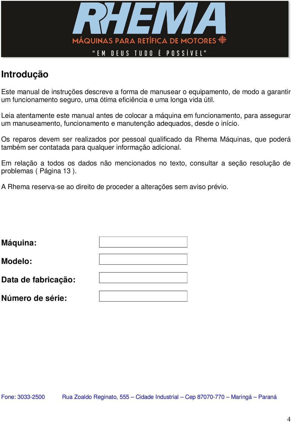 Os reparos devem ser realizados por pessoal qualificado da Rhema Máquinas, que poderá também ser contatada para qualquer informação adicional.