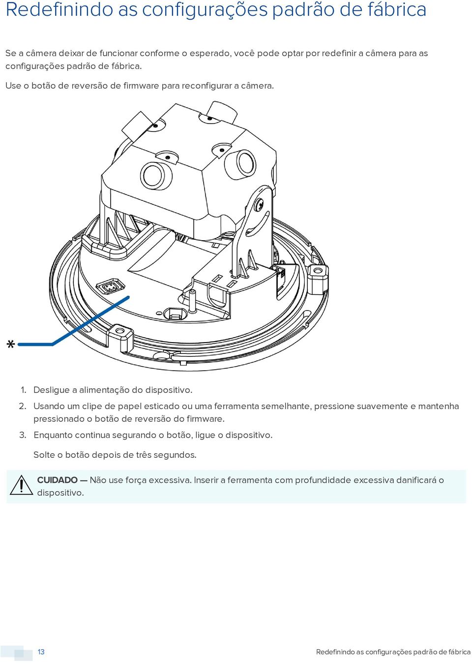 Usando um clipe de papel esticado ou uma ferramenta semelhante, pressione suavemente e mantenha pressionado o botão de reversão do firmware. 3.