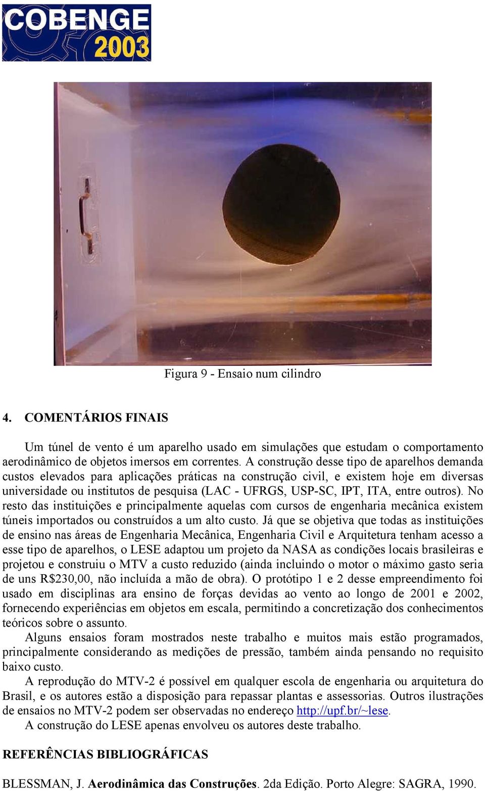 ITA, entre outros). No resto das instituições e principalmente aquelas com cursos de engenharia mecânica existem túneis importados ou construídos a um alto custo.