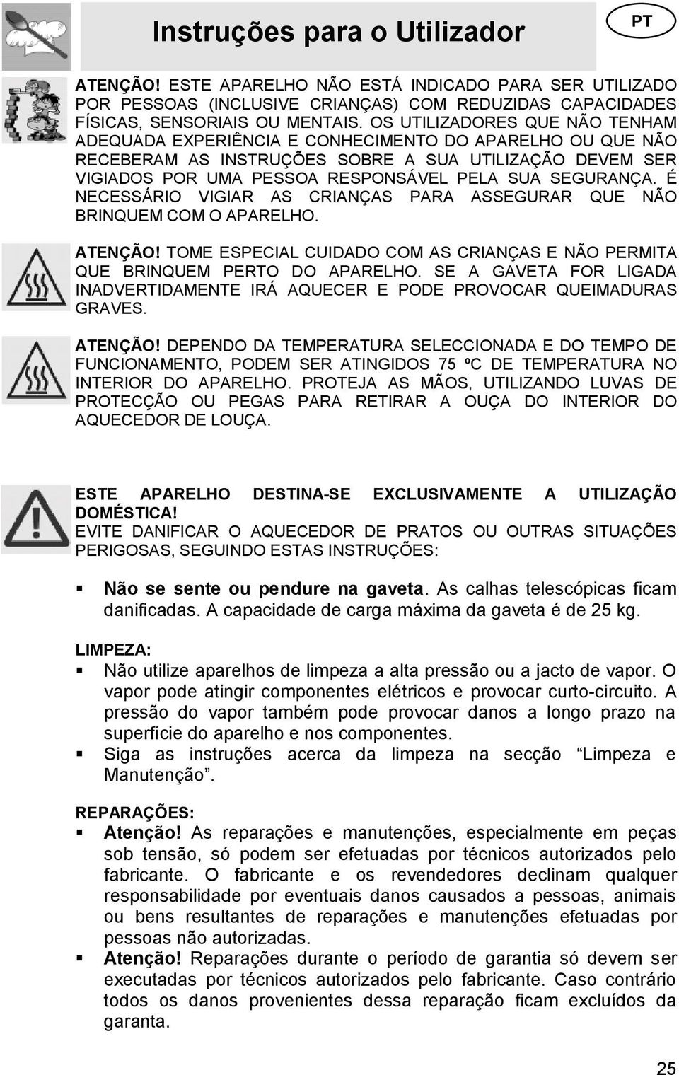 SEGURANÇA. É NECESSÁRIO VIGIAR AS CRIANÇAS PARA ASSEGURAR QUE NÃO BRINQUEM COM O APARELHO. ATENÇÃO! TOME ESPECIAL CUIDADO COM AS CRIANÇAS E NÃO PERMITA QUE BRINQUEM PERTO DO APARELHO.