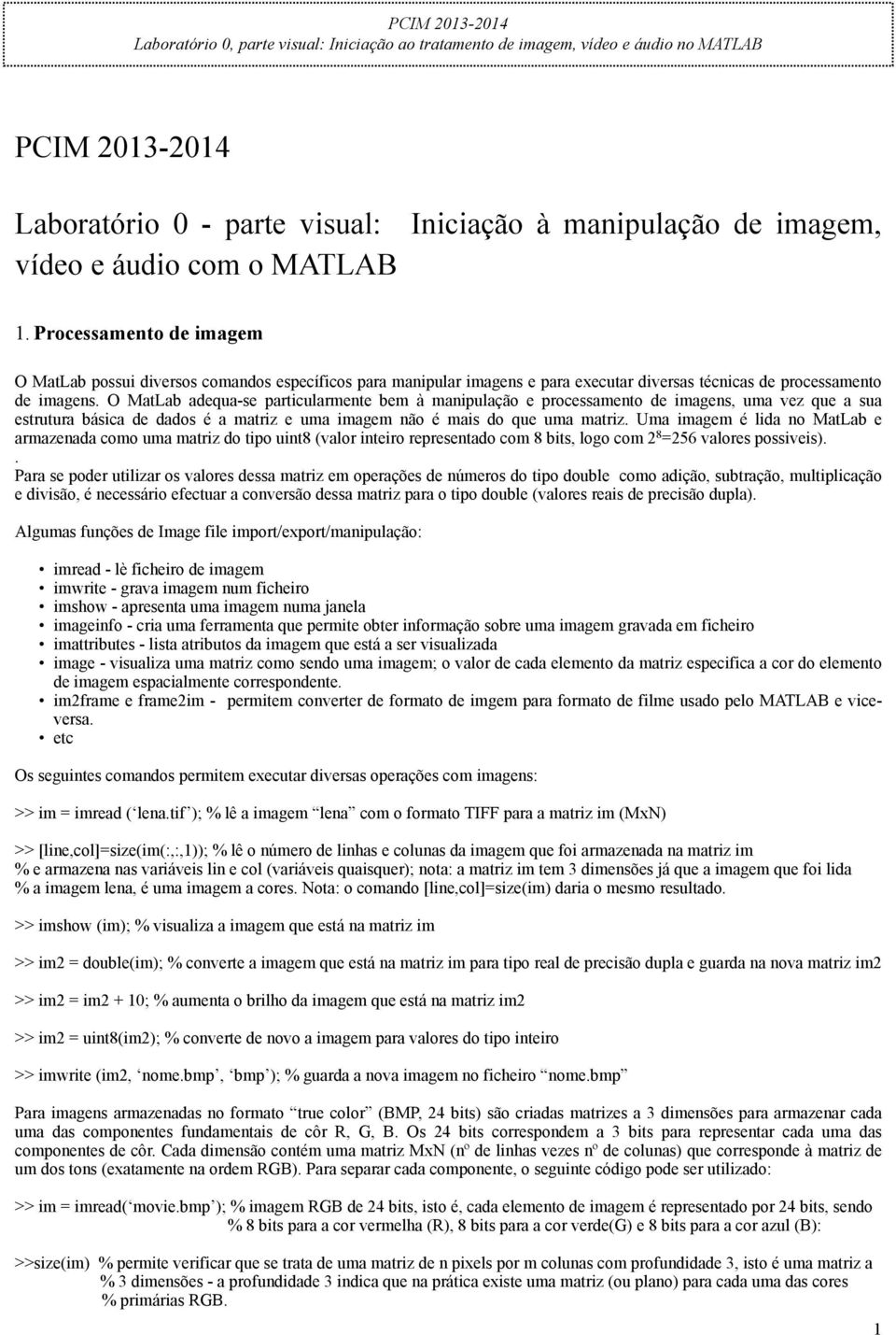 O MatLab adequa-se particularmente bem à manipulação e processamento de imagens, uma vez que a sua estrutura básica de dados é a matriz e uma imagem não é mais do que uma matriz.