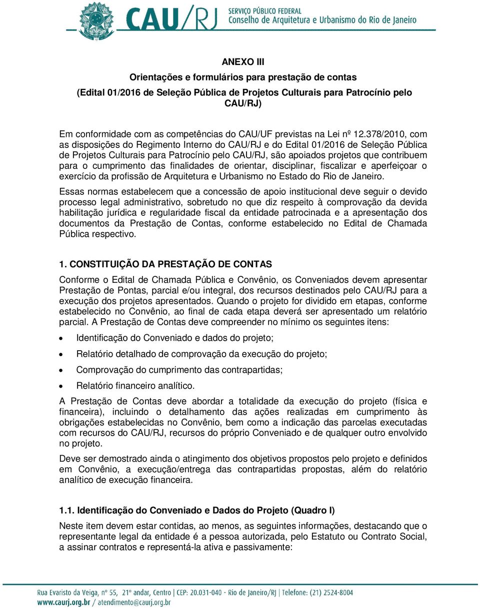 378/2010, com as disposições do Regimento Interno do CAU/RJ e do Edital 01/2016 de Seleção Pública de Projetos Culturais para Patrocínio pelo CAU/RJ, são apoiados projetos que contribuem para o