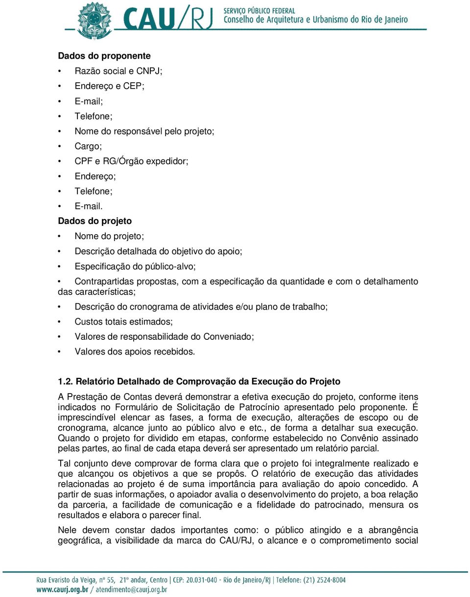 características; Descrição do cronograma de atividades e/ou plano de trabalho; Custos totais estimados; Valores de responsabilidade do Conveniado; Valores dos apoios recebidos. 1.2.