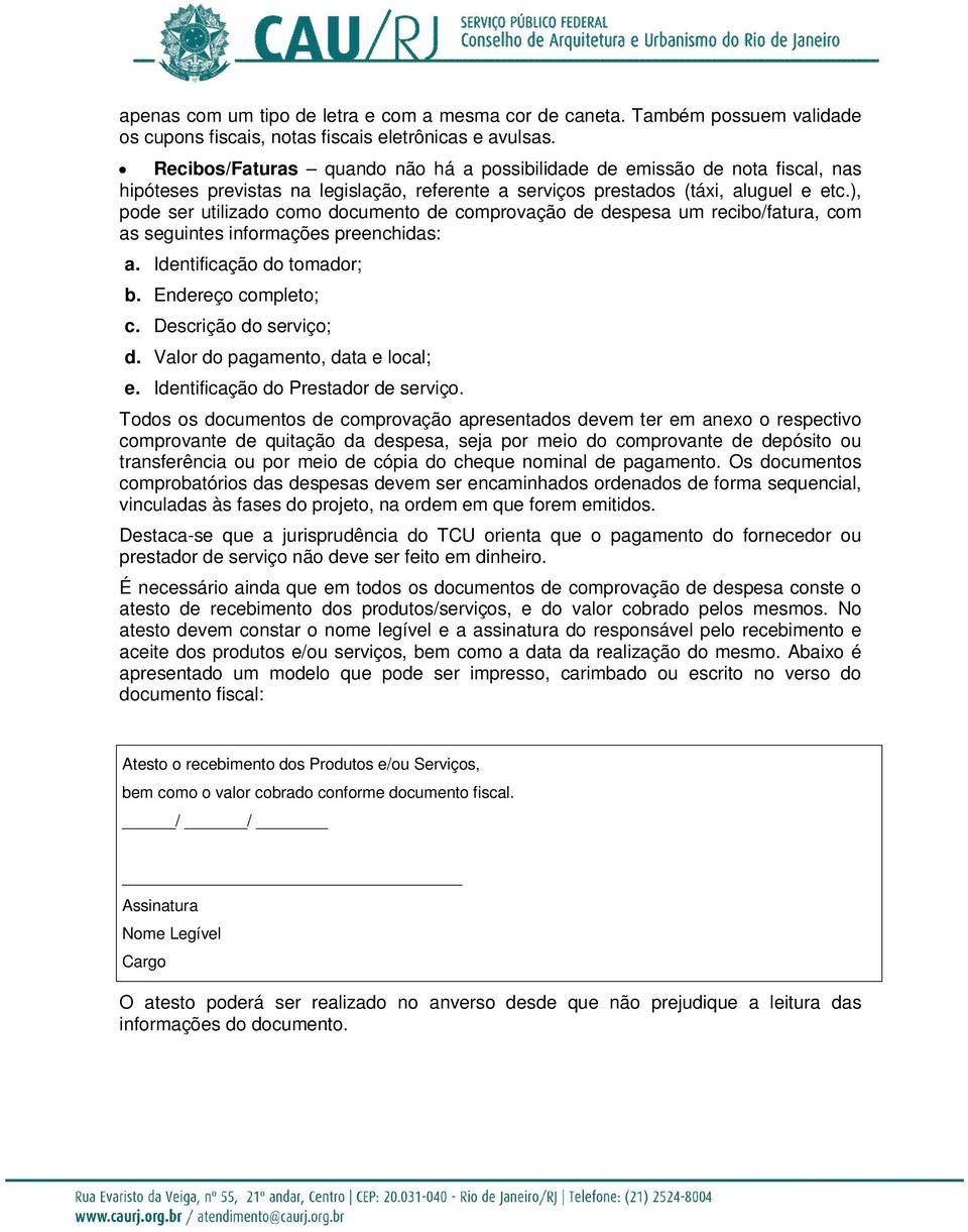 ), pode ser utilizado como documento de comprovação de despesa um recibo/fatura, com as seguintes informações preenchidas: a. Identificação do tomador; b. Endereço completo; c.