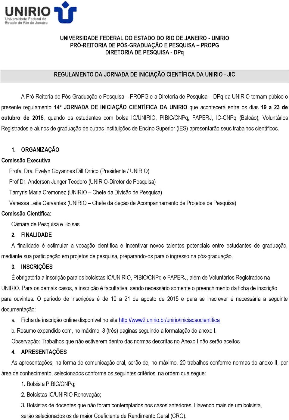 19 a 23 de outubro de 2015, quando os estudantes com bolsa IC/UNIRIO, PIBIC/CNPq, FAPERJ, IC-CNPq (Balcão), Voluntários Registrados e alunos de graduação de outras Instituições de Ensino Superior