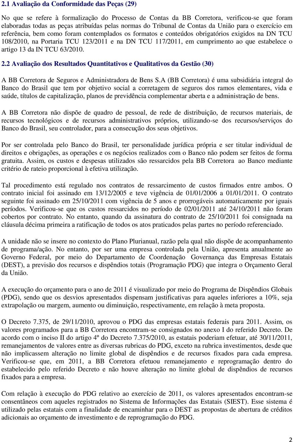 117/2011, em cumprimento ao que estabelece o artigo 13 da IN TCU 63/2010. 2.2 Avaliação dos Resultados Quantitativos e Qualitativos da Gestão (30) A BB Corretora de Seguros e Administradora de Bens S.