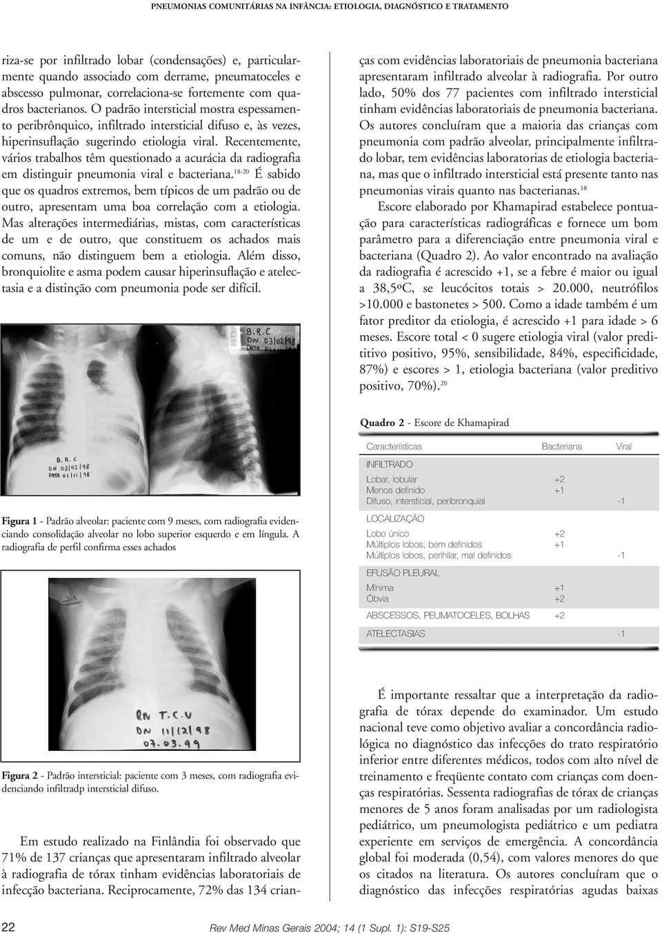 Recentemente, vários trabalhos têm questionado a acurácia da radiografia em distinguir pneumonia viral e bacteriana.