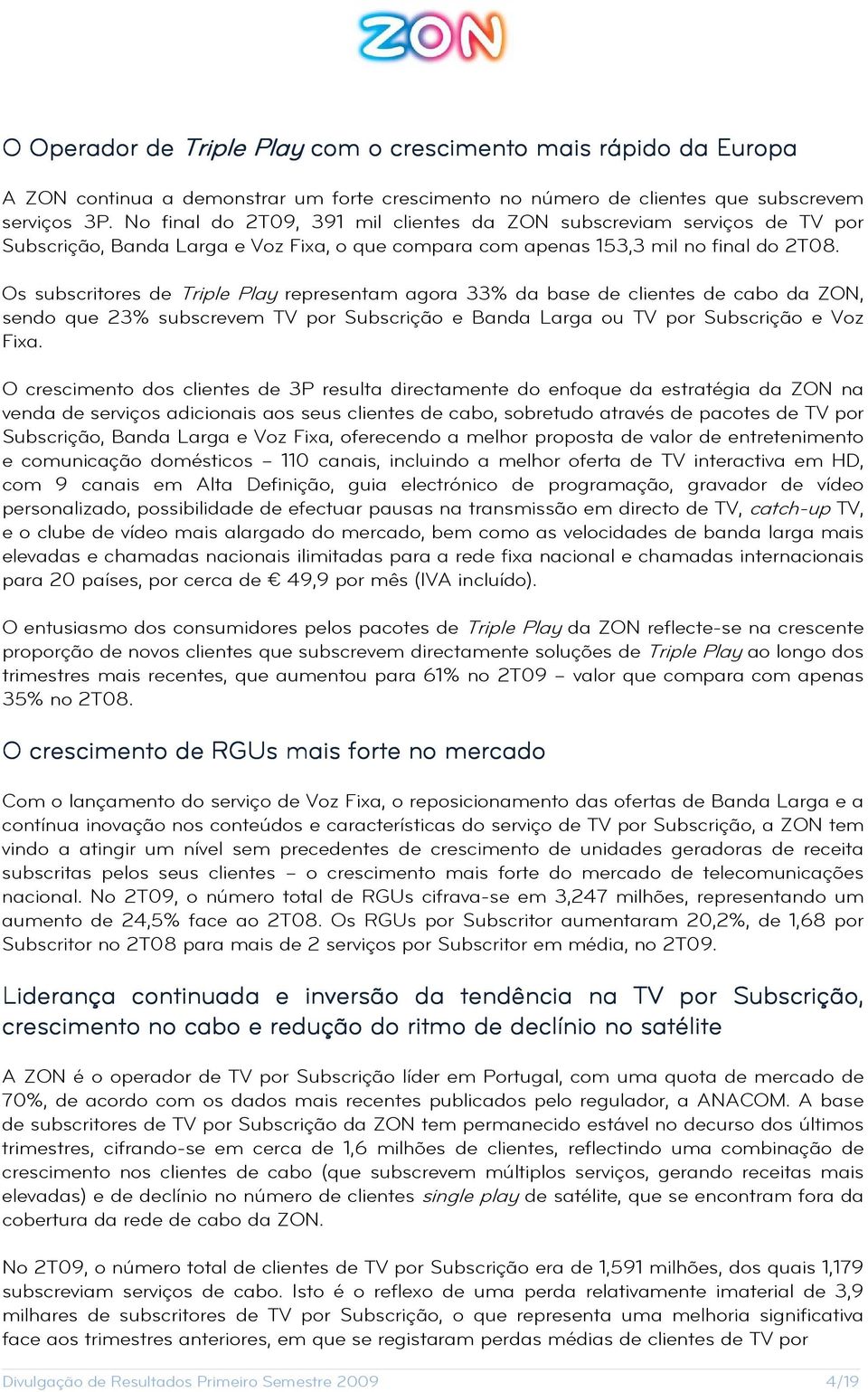 Os subscritores de Triple Play representam agora 33% da base de clientes de cabo da ZON, sendo que 23% subscrevem TV por Subscrição e Banda Larga ou TV por Subscrição e Voz Fixa.