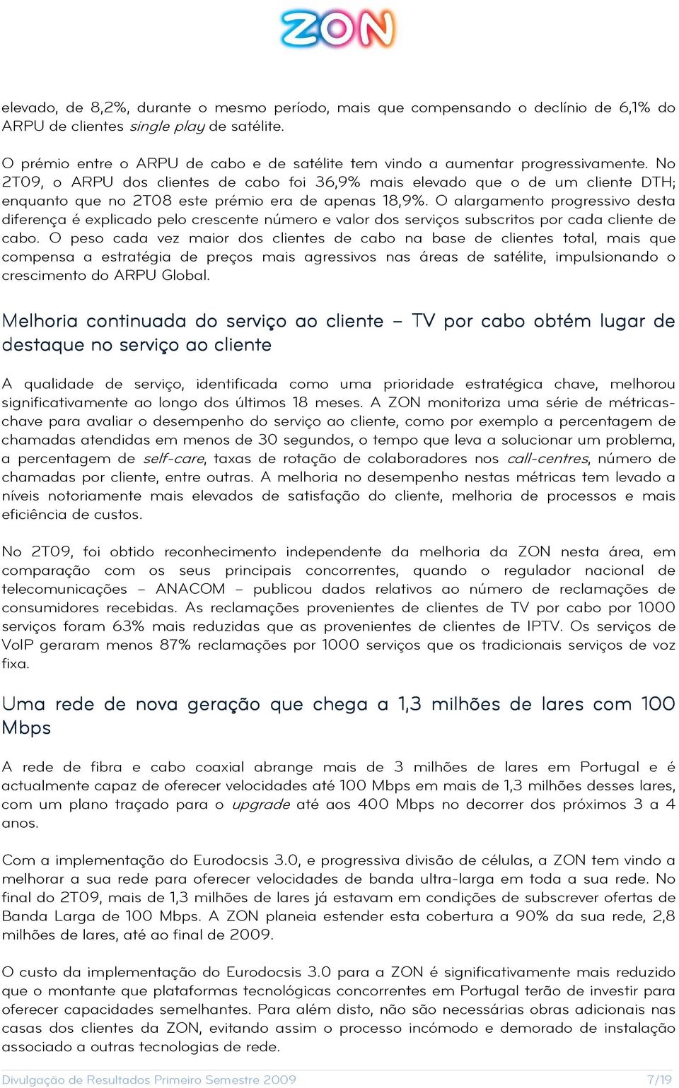 No 2T09, o ARPU dos clientes de cabo foi 36,9% mais elevado que o de um cliente DTH; enquanto que no 2T08 este prémio era de apenas 18,9%.