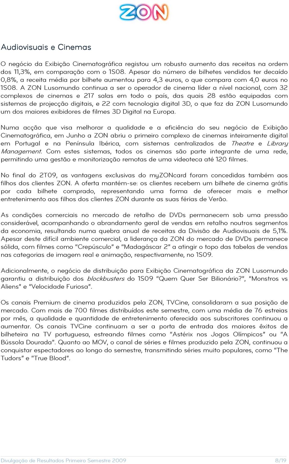 A ZON Lusomundo continua a ser o operador de cinema líder a nível nacional, com 32 complexos de cinemas e 217 salas em todo o país, das quais 28 estão equipadas com sistemas de projecção digitais, e