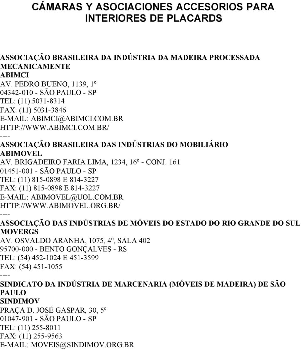 BRIGADEIRO FARIA LIMA, 1234, 16º - CONJ. 161 01451-001 - SÃO PAULO - SP TEL: (11) 815-0898 E 814-3227 FAX: (11) 815-0898 E 814-3227 E-MAIL: ABIMOVEL@UOL.COM.BR HTTP://WWW.ABIMOVEL.ORG.